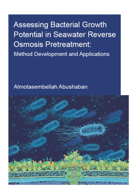 Assessing Bacterial Growth Potential in Seawater Reverse Osmosis Pretreatment : Method Development and Applications, PDF eBook