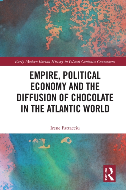 Empire, Political Economy, and the Diffusion of Chocolate in the Atlantic World, EPUB eBook