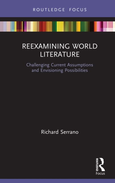 Reexamining World Literature : Challenging Current Assumptions and Envisioning Possibilities, PDF eBook