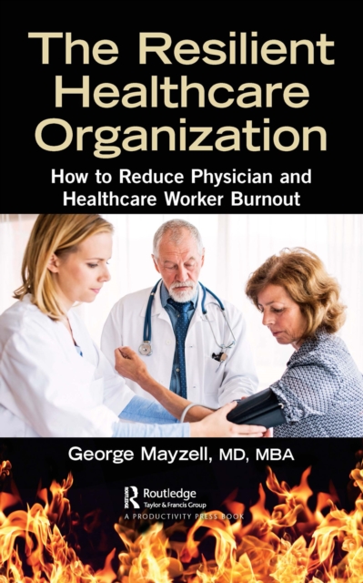 The Resilient Healthcare Organization : How to Reduce Physician and Healthcare Worker Burnout, PDF eBook