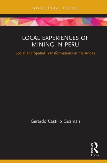 Local Experiences of Mining in Peru : Social and Spatial Transformations in the Andes, PDF eBook