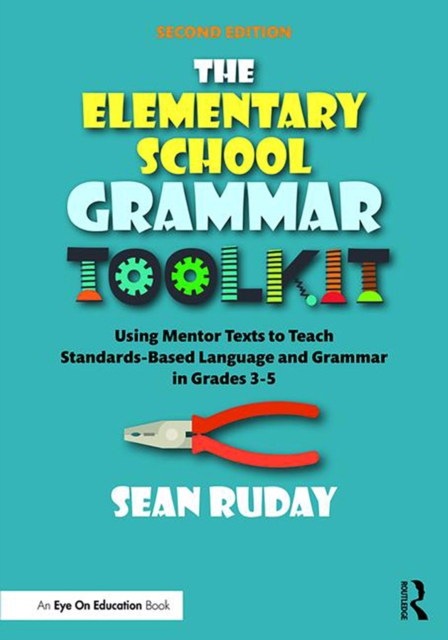 The Elementary School Grammar Toolkit : Using Mentor Texts to Teach Standards-Based Language and Grammar in Grades 3-5, PDF eBook