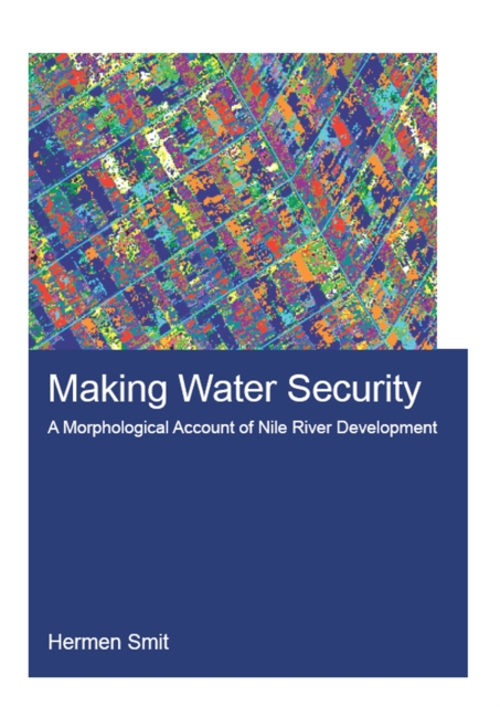 Making Water Security : A Morphological Account of Nile River Development, PDF eBook