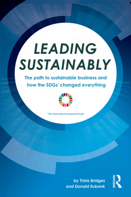 Leading Sustainably : The Path to Sustainable Business and How the SDGs Changed Everything, PDF eBook