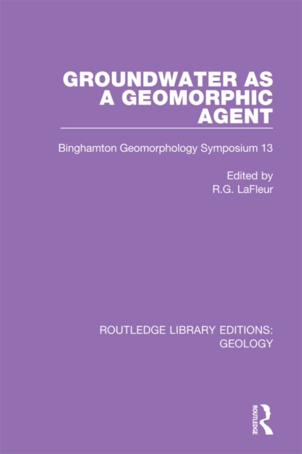 Groundwater as a Geomorphic Agent : Binghamton Geomorphology Symposium 13, PDF eBook