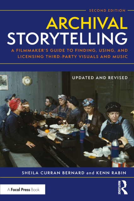 Archival Storytelling : A Filmmaker's Guide to Finding, Using, and Licensing Third-Party Visuals and Music, PDF eBook