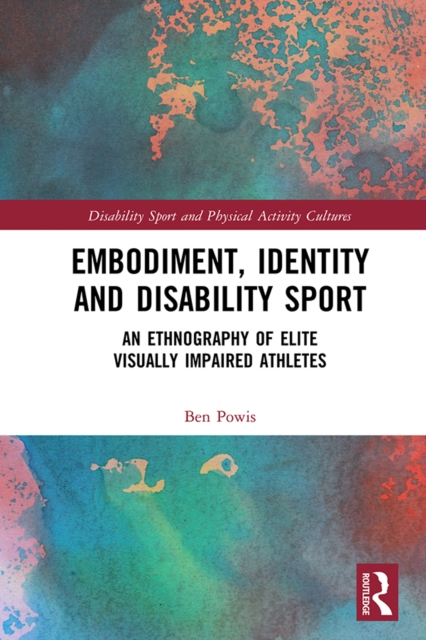 Embodiment, Identity and Disability Sport : An Ethnography of Elite Visually Impaired Athletes, EPUB eBook