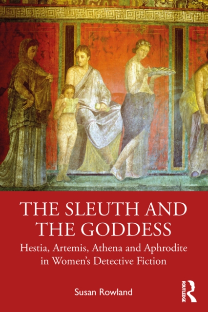 The Sleuth and the Goddess : Hestia, Artemis, Athena and Aphrodite in Women’s Detective Fiction, PDF eBook