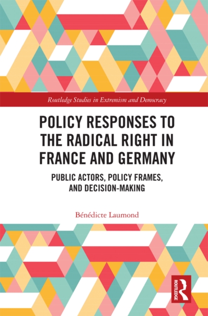 Policy Responses to the Radical Right in France and Germany : Public Actors, Policy Frames, and Decision-Making, PDF eBook