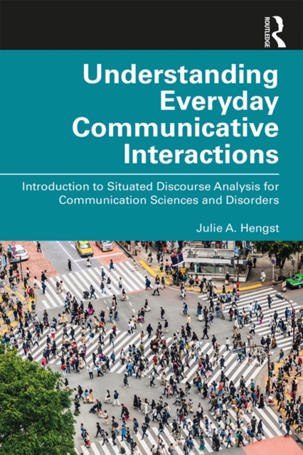 Understanding Everyday Communicative Interactions : Introduction to Situated Discourse Analysis for Communication Sciences and Disorders, PDF eBook