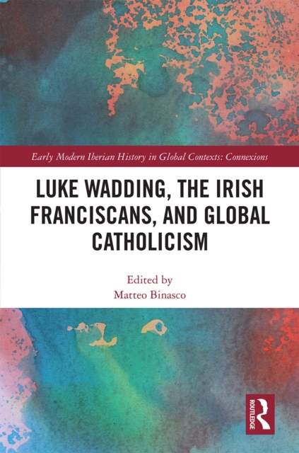 Luke Wadding, the Irish Franciscans, and Global Catholicism, PDF eBook
