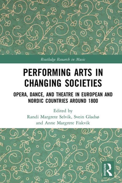 Performing Arts in Changing Societies : Opera, Dance, and Theatre in European and Nordic Countries around 1800, PDF eBook