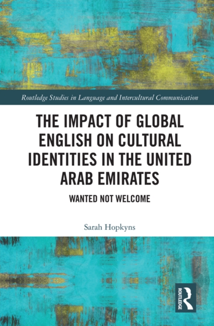 The Impact of Global English on Cultural Identities in the United Arab Emirates : Wanted not Welcome, EPUB eBook