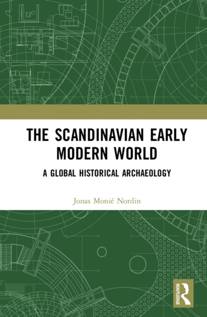 The Scandinavian Early Modern World : A Global Historical Archaeology, EPUB eBook