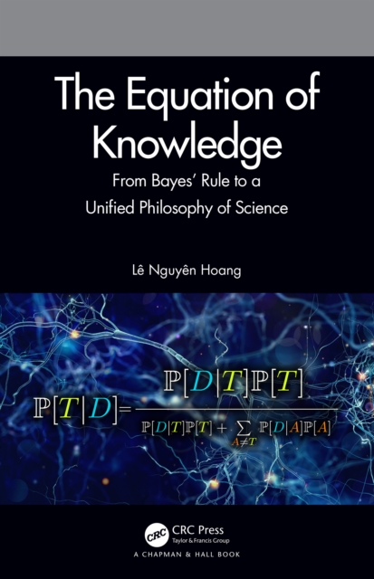 The Equation of Knowledge : From Bayes' Rule to a Unified Philosophy of Science, EPUB eBook