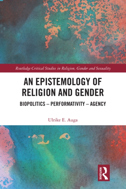 An Epistemology of Religion and Gender : Biopolitics, Performativity and Agency, EPUB eBook