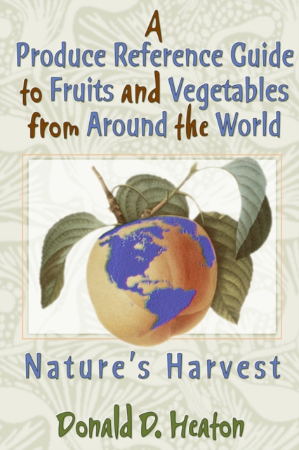 A Produce Reference Guide to Fruits and Vegetables from Around the World : Nature's Harvest, PDF eBook