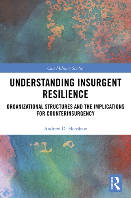 Understanding Insurgent Resilience : Organizational Structures and the Implications for Counterinsurgency, PDF eBook