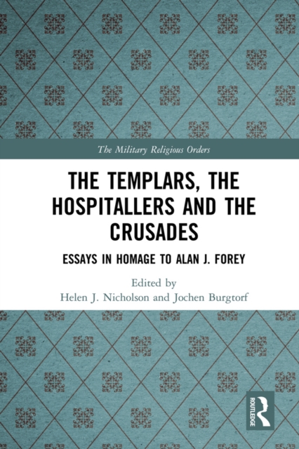 The Templars, the Hospitallers and the Crusades : Essays in Homage to Alan J. Forey, PDF eBook