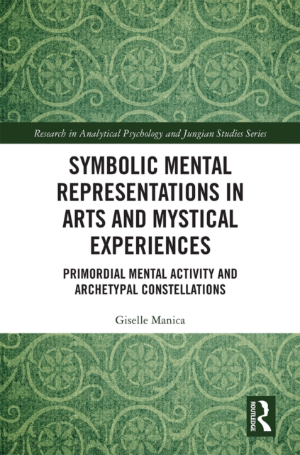 Symbolic Mental Representations in Arts and Mystical Experiences : Primordial Mental Activity and Archetypal Constellations, PDF eBook
