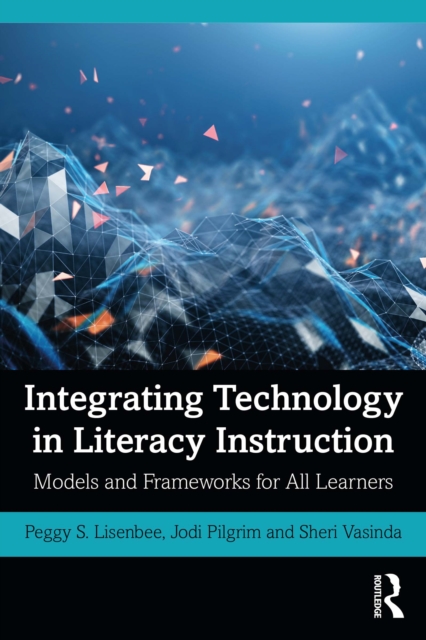 Integrating Technology in Literacy Instruction : Models and Frameworks for All Learners, EPUB eBook