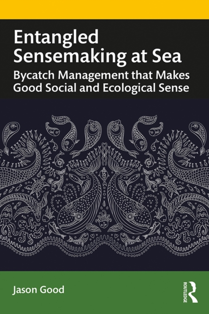 Entangled Sensemaking at Sea : Bycatch Management That Makes Good Social and Ecological Sense, PDF eBook