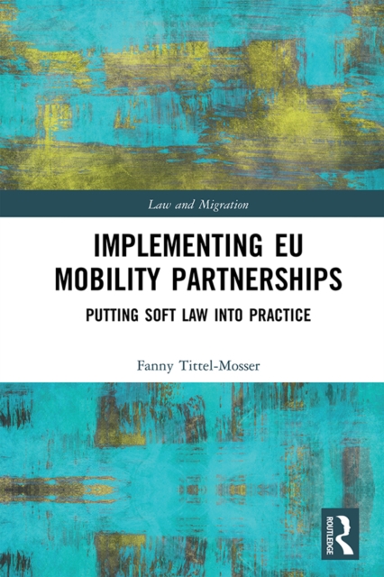 Implementing EU Mobility Partnerships : Putting Soft Law into Practice, EPUB eBook