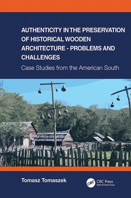 Authenticity in the Preservation of Historical Wooden Architecture - Problems and Challenges : Case Studies from the American South, PDF eBook
