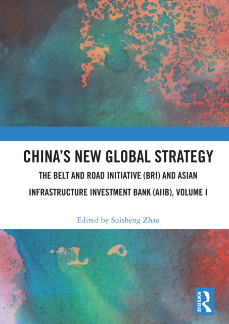 China’s New Global Strategy : The Belt and Road Initiative (BRI) and Asian Infrastructure Investment Bank (AIIB), Volume I, PDF eBook
