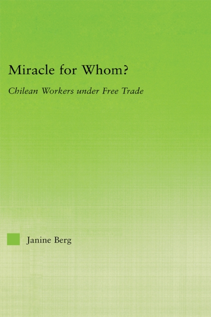Miracle for Whom? : Chilean Workers Under Free Trade, PDF eBook