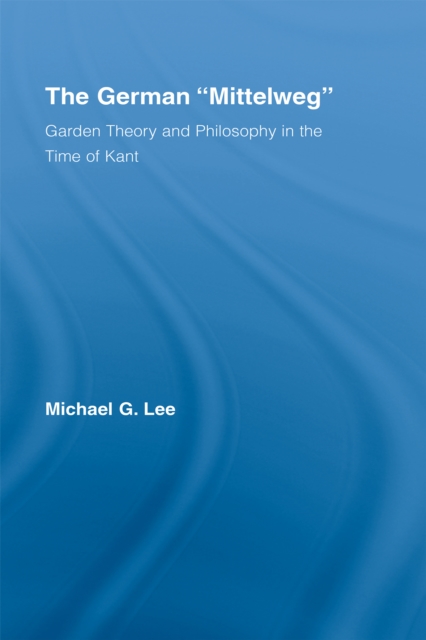 The German Mittelweg : Garden Theory and Philosophy in the Time of Kant, PDF eBook