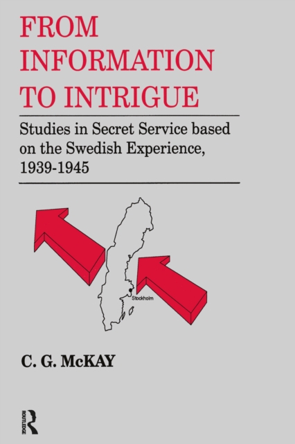 From Information to Intrigue : Studies in Secret Service Based on the Swedish Experience, 1939-1945, PDF eBook