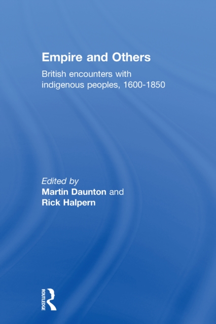 Empire And Others : British Encounters With Indigenous Peoples 1600-1850, PDF eBook