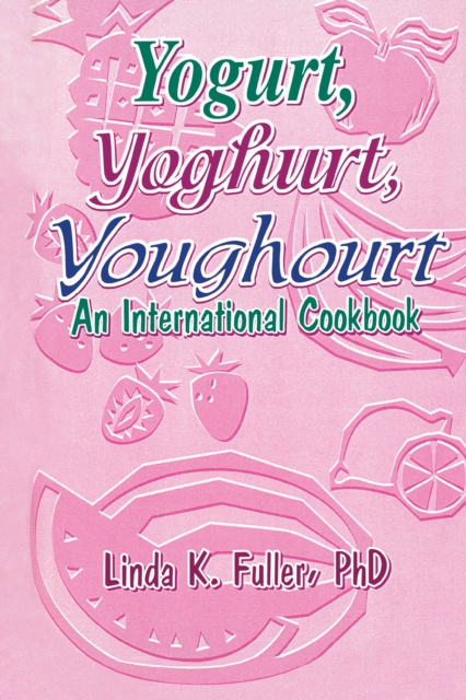 Yogurt, Yoghurt, Youghourt : An International Cookbook, PDF eBook