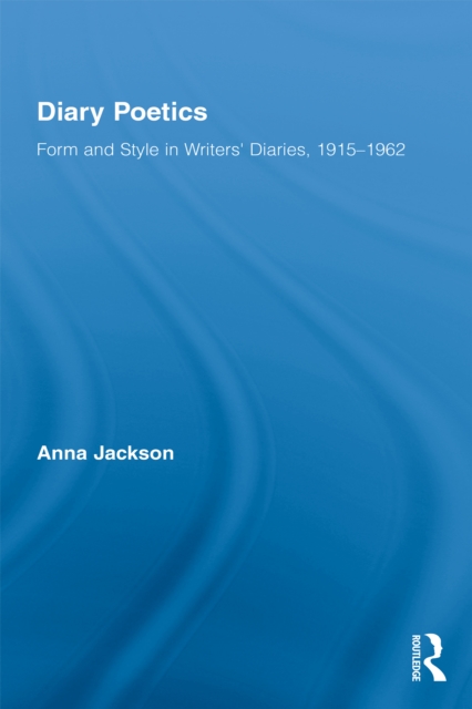 Diary Poetics : Form and Style in Writers, Diaries, 1915-1962, PDF eBook