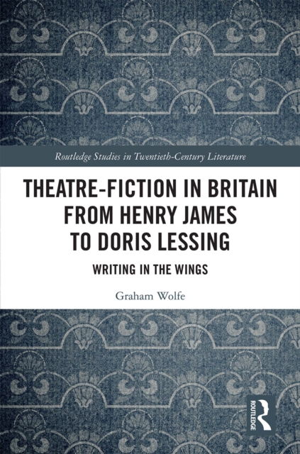 Theatre-Fiction in Britain from Henry James to Doris Lessing : Writing in the Wings, EPUB eBook