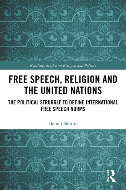 Free Speech, Religion and the United Nations : The Political Struggle to Define International Free Speech Norms, PDF eBook