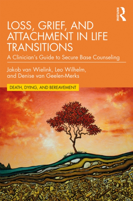 Loss, Grief, and Attachment in Life Transitions : A Clinician's Guide to Secure Base Counseling, EPUB eBook