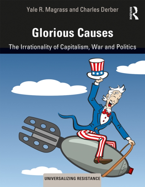 Glorious Causes : The Irrationality of Capitalism, War and Politics, PDF eBook