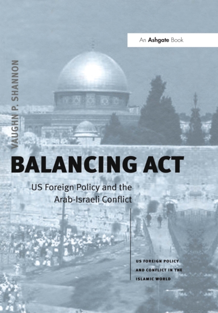 Balancing Act : US Foreign Policy and the Arab-Israeli Conflict, EPUB eBook