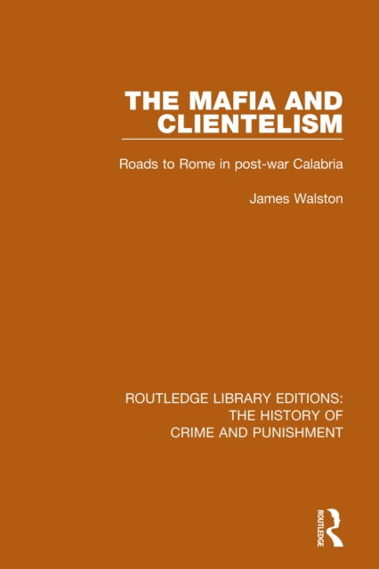 The Mafia and Clientelism : Roads to Rome in Post-War Calabria, EPUB eBook