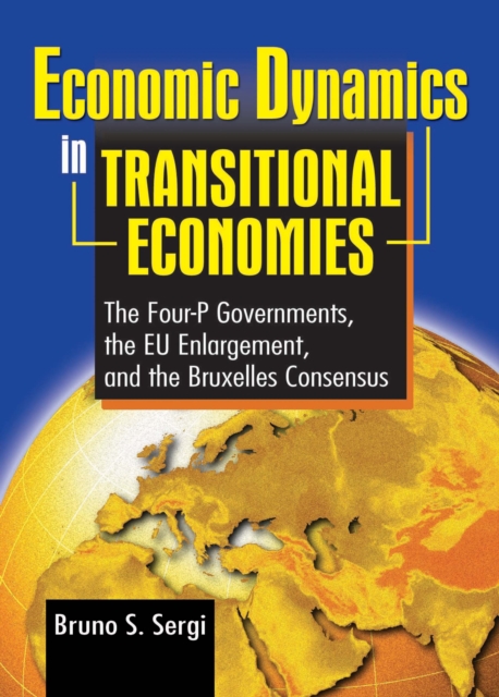 Economic Dynamics in Transitional Economies : The Four-P Governments, the EU Enlargement, and the Bruxelles Consensus, EPUB eBook