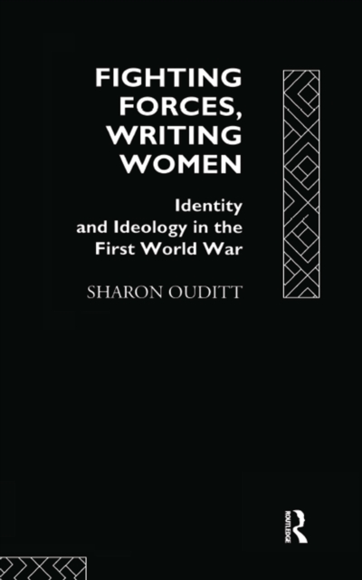 Fighting Forces, Writing Women : Identity and Ideology in the First World War, EPUB eBook