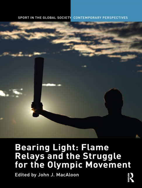 Bearing Light: Flame Relays and the Struggle for the Olympic Movement, EPUB eBook
