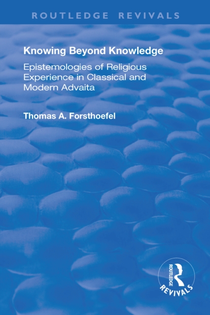 Knowing Beyond Knowledge : Epistemologies of Religious Experience in Classical and Modern Advaita, EPUB eBook