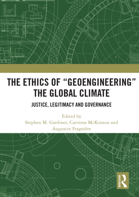 The Ethics of "Geoengineering" the Global Climate : Justice, Legitimacy and Governance, PDF eBook