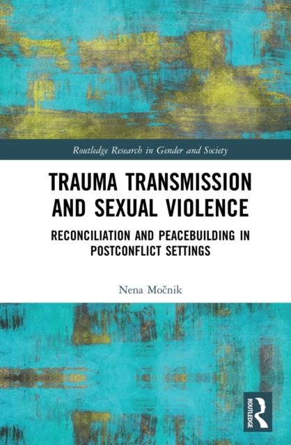 Trauma Transmission and Sexual Violence : Reconciliation and Peacebuilding in Post Conflict Settings, PDF eBook