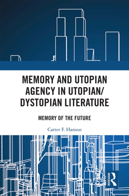 Memory and Utopian Agency in Utopian/Dystopian Literature : Memory of the Future, PDF eBook
