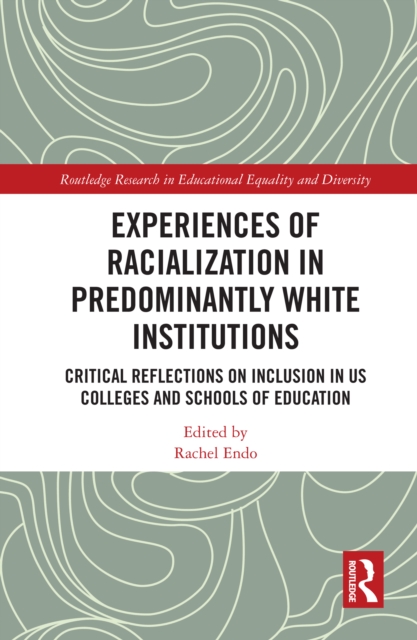 Experiences of Racialization in Predominantly White Institutions : Critical Reflections on Inclusion in US Colleges and Schools of Education, PDF eBook