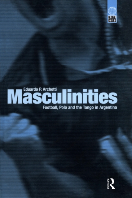 Masculinities : Football, Polo and the Tango in Argentina, EPUB eBook